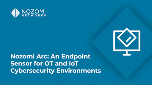 Nozomi Arc: An Endpoint Sensor for OT and IoT Cybersecurity Environments -June 2025