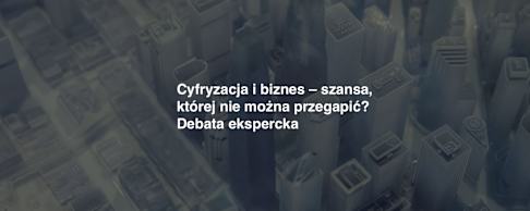 Cyfryzacja i biznes – szansa, której nie można przegapić? Debata ekspercka