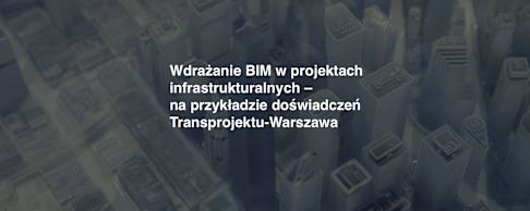 Wdrażanie BIM w projektach infrastrukturalnych – na przykładzie doświadczeń Transprojektu-Warszawa.