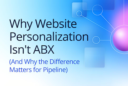 Why Website Personalization Isn't ABX: What B2B Teams Get Wrong About Pipeline