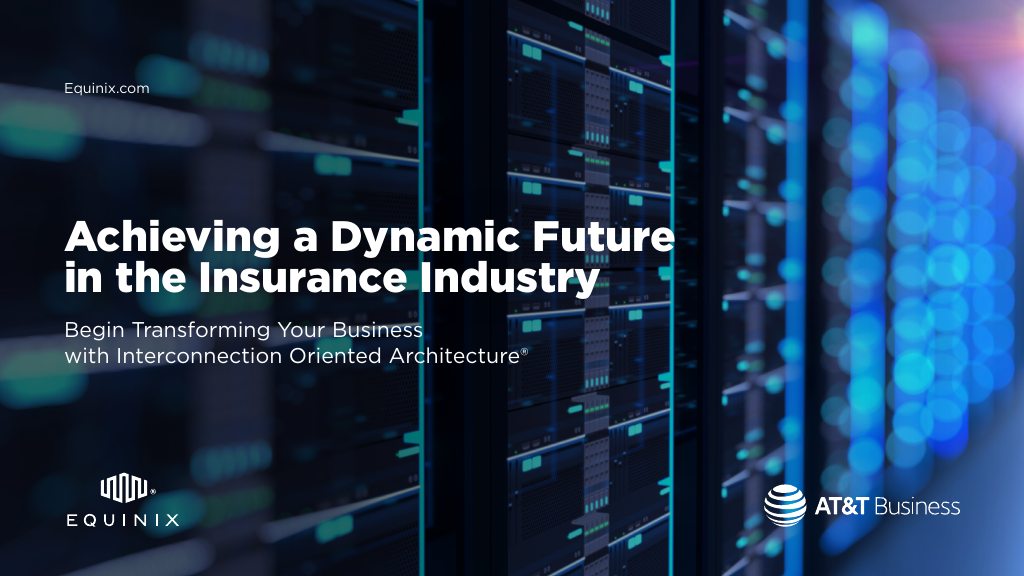 Achieving A Dynamic Future In The Insurance Industry (equinix And At&t 