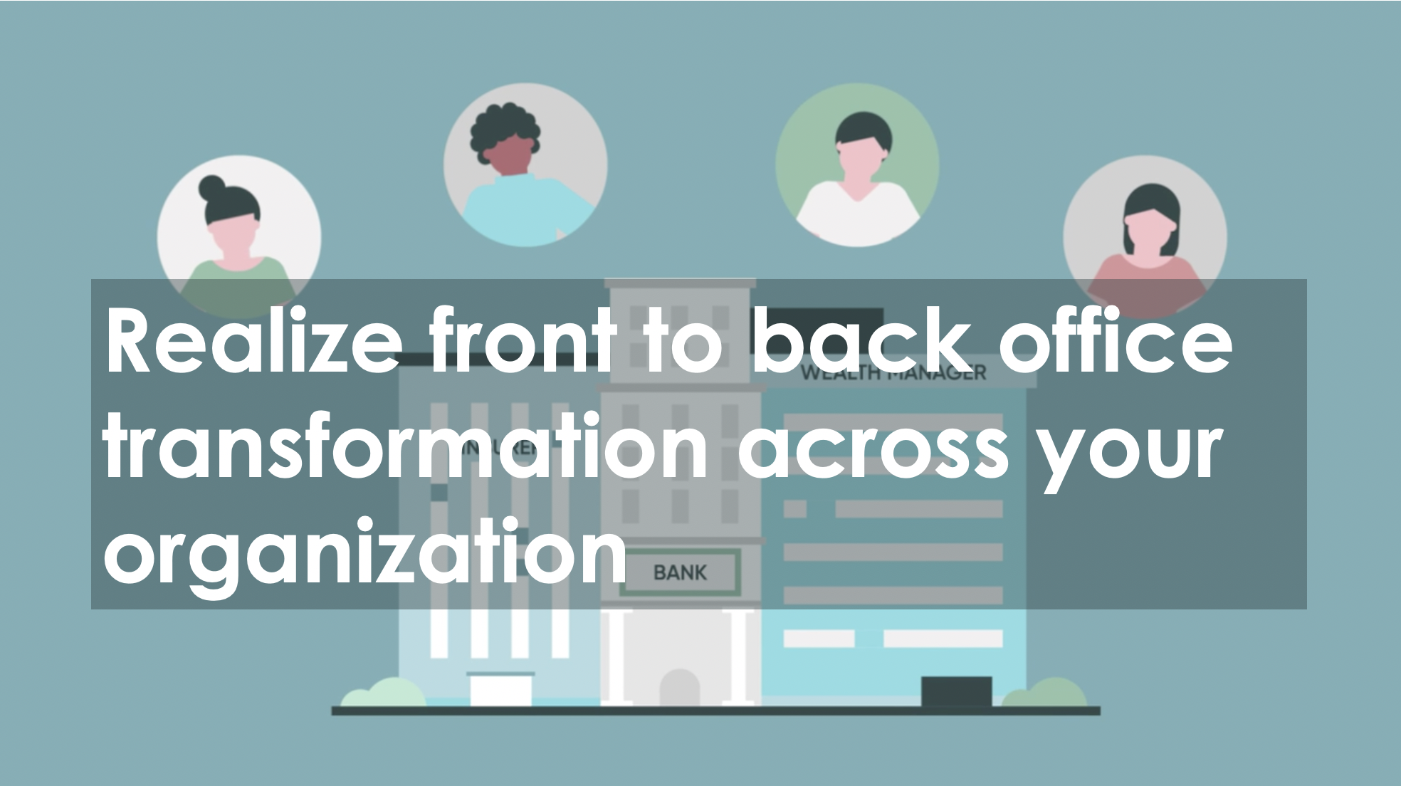 Realize front to bank office transformation across your organization |  