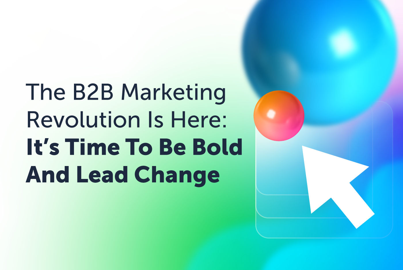 The B2B Marketing Revolution Is Here: It’s Time To Be Bold And Lead ...